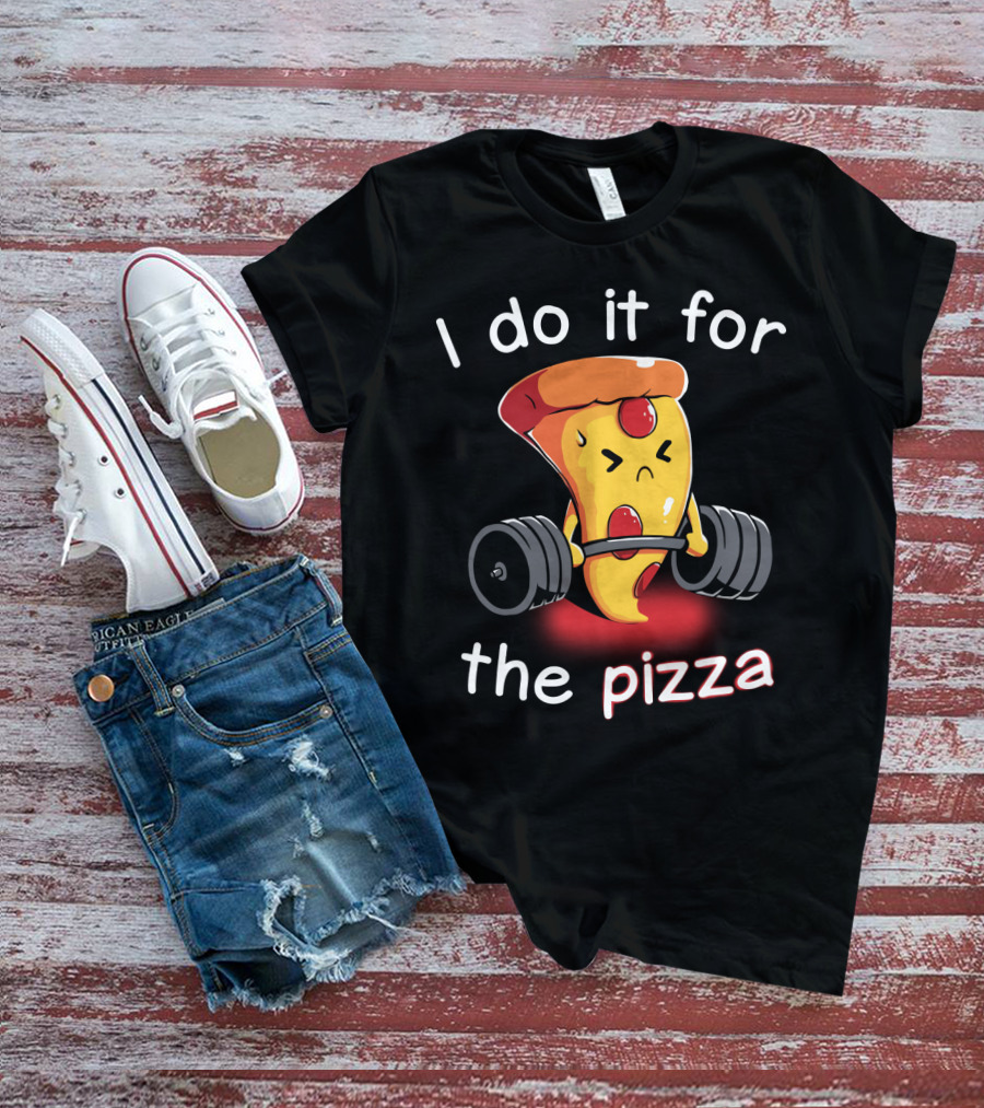 I Do It For The Pizza Slice Weightlifting Motivational Fun T-Shirt