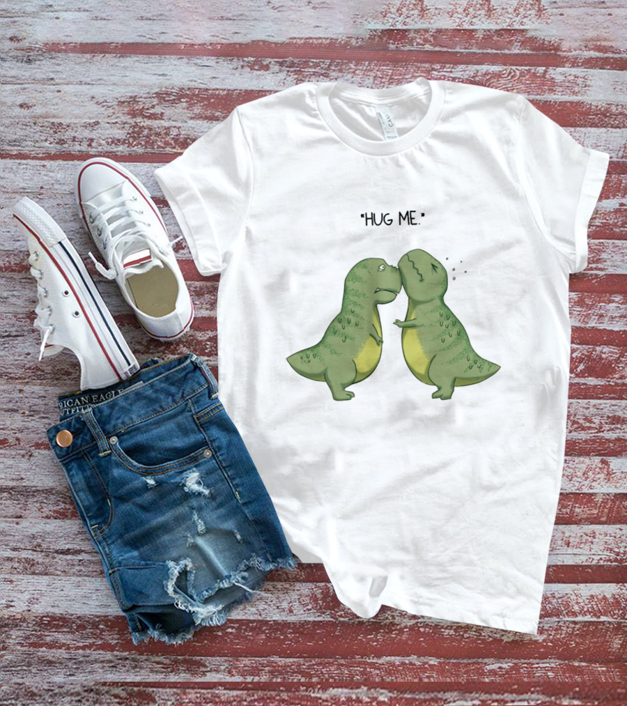 Dinosaurs Hug Me Hug Me Dinosaurs T-Shirt
