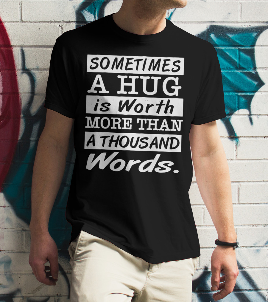 SOMETIMES A HUG Is Worth MORE THAN A THOUSAND Words T-Shirt