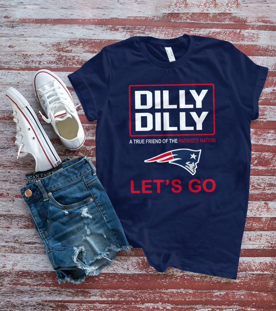 Dilly Dilly A True Friend Of The Patriots Nation Let's Go T-Shirt
