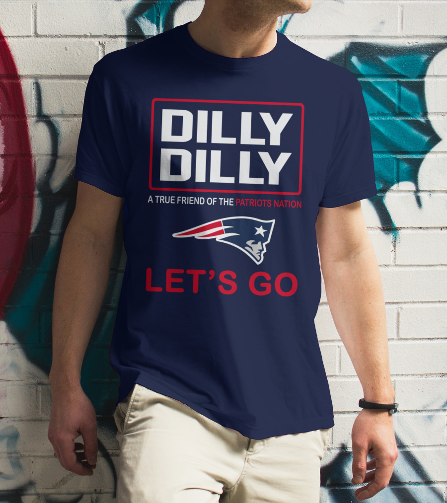 Dilly Dilly A True Friend Of The Patriots Nation Let's Go T-Shirt
