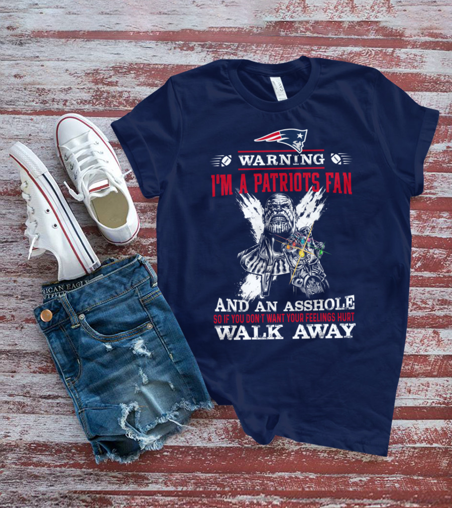 Warning I'm A Patriots Fan And An Asshole Thanos Walk Away T-Shirt