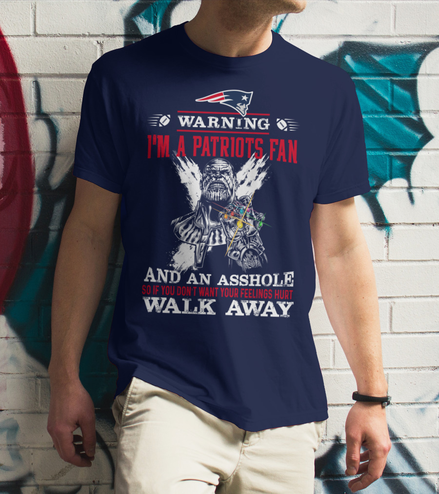 Warning I'm A Patriots Fan And An Asshole Thanos Walk Away T-Shirt