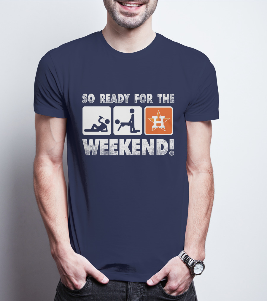 So Ready For The Weekend Astros Fan T-Shirt