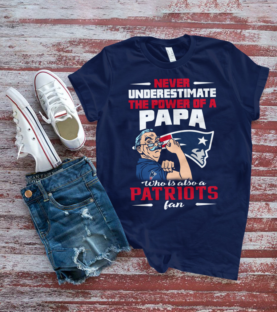 Never Underestimate The Power Of A Papa Who Is Also A Patriots Fan T-Shirt