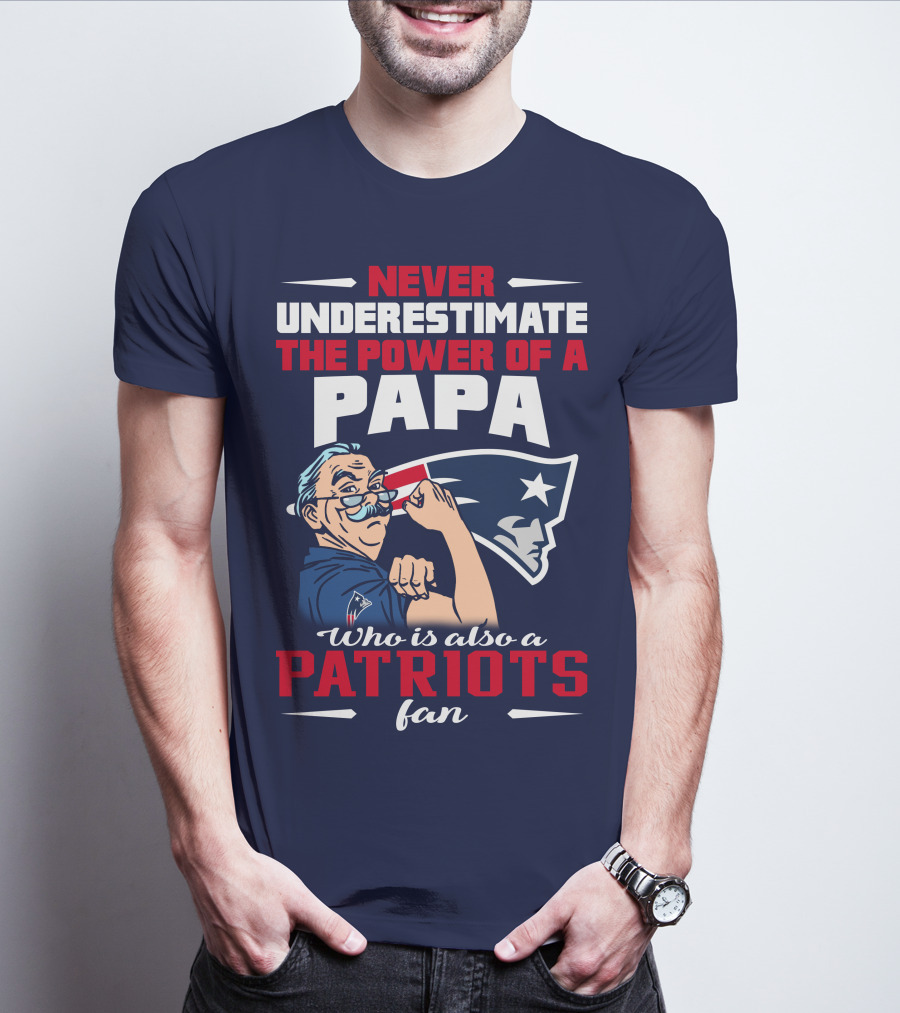 Never Underestimate The Power Of A Papa Who Is Also A Patriots Fan T-Shirt