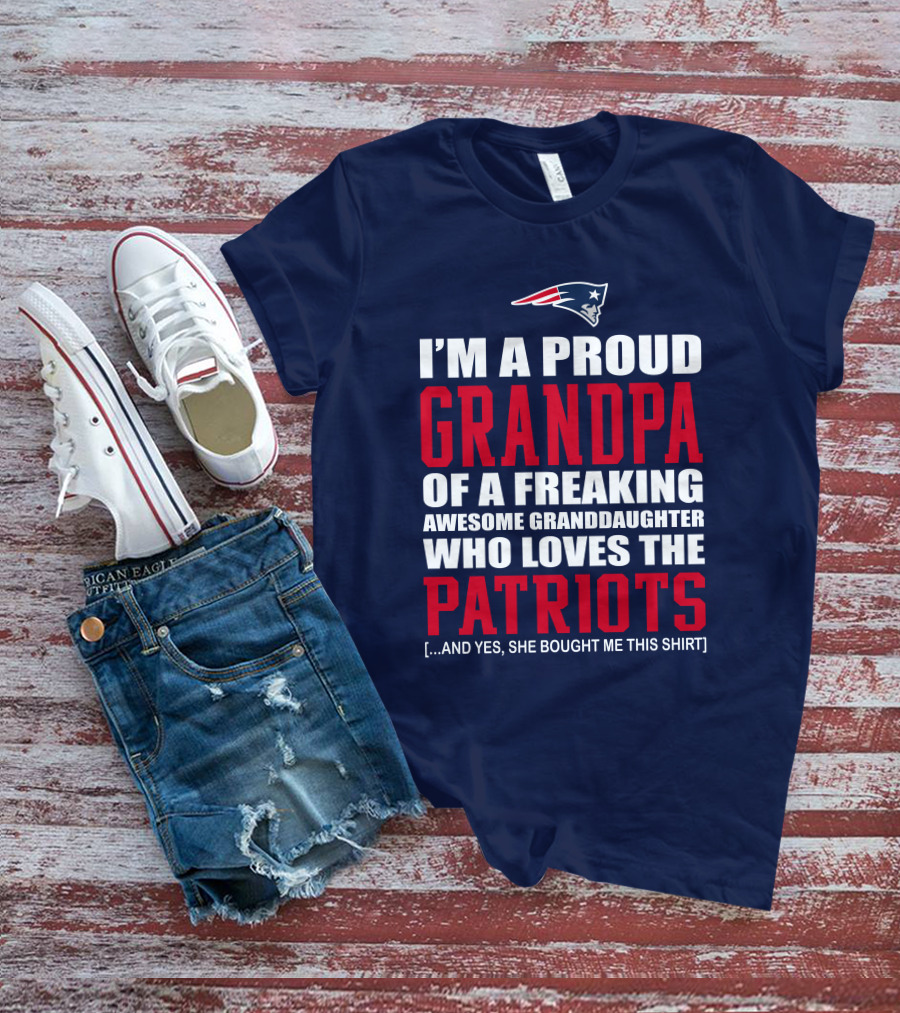 I'm A Proud Grandpa Of A Freaking Awesome Granddaughter Who Loves The Patriots T-Shirt