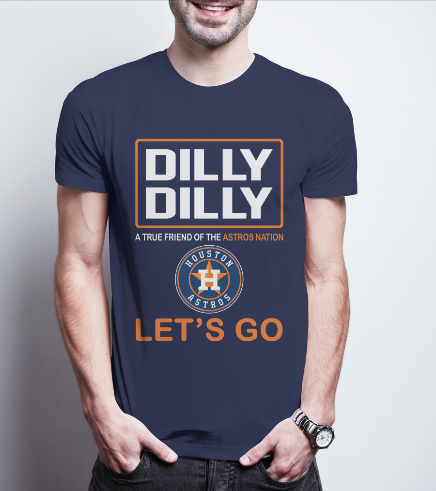 DILLY DILLY Houston Astros Let's Go A True Friend Of The Astros Nation T-Shirt