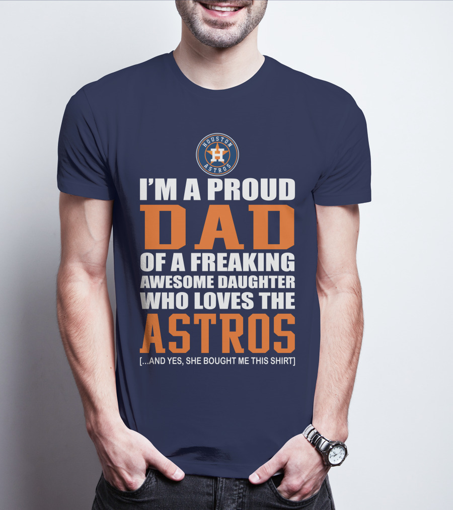 I'M A PROUD DAD OF A FREAKING AWESOME DAUGHTER WHO LOVES THE HOUSTON ASTROS T-Shirt