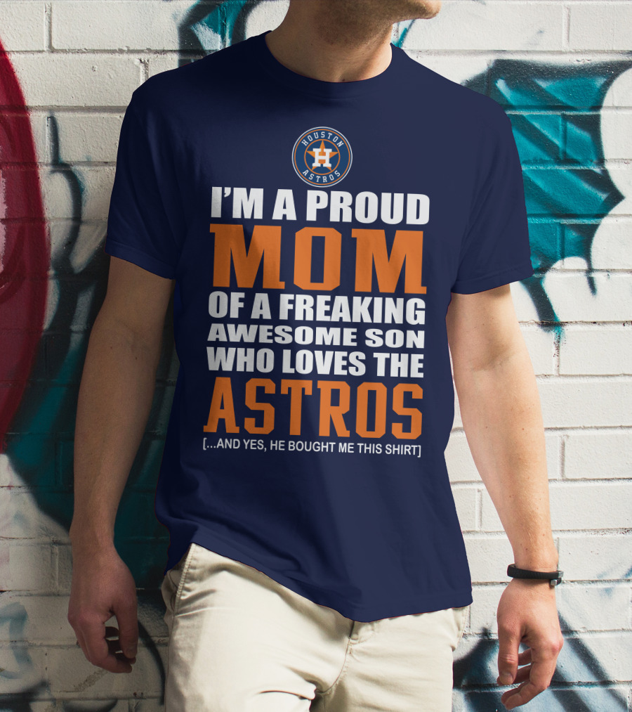I'm A Proud Mom Of A Freaking Awesome Son Who Loves The Astros Houston Astros T-Shirt