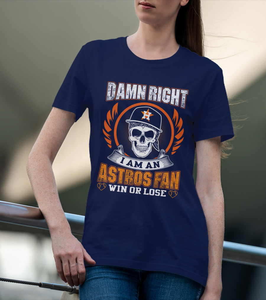 Damn Right I Am An Astros Fan Win Or Lose T-Shirt