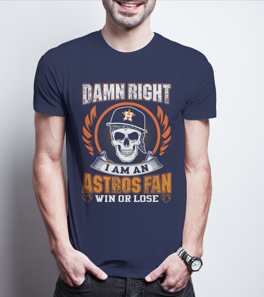 Damn Right I Am An Astros Fan Win Or Lose T-Shirt