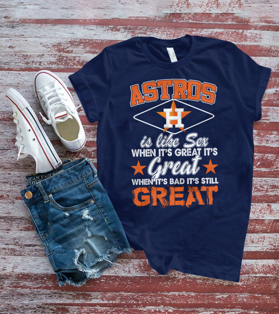 ASTROS H When It's Great It's Great When It's Bad It's Still Great T-Shirt