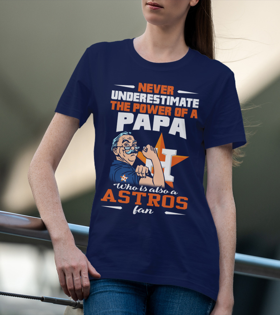 NEVER UNDERESTIMATE THE POWER OF A PAPA WHO IS ALSO AN ASTROS FAN T-Shirt