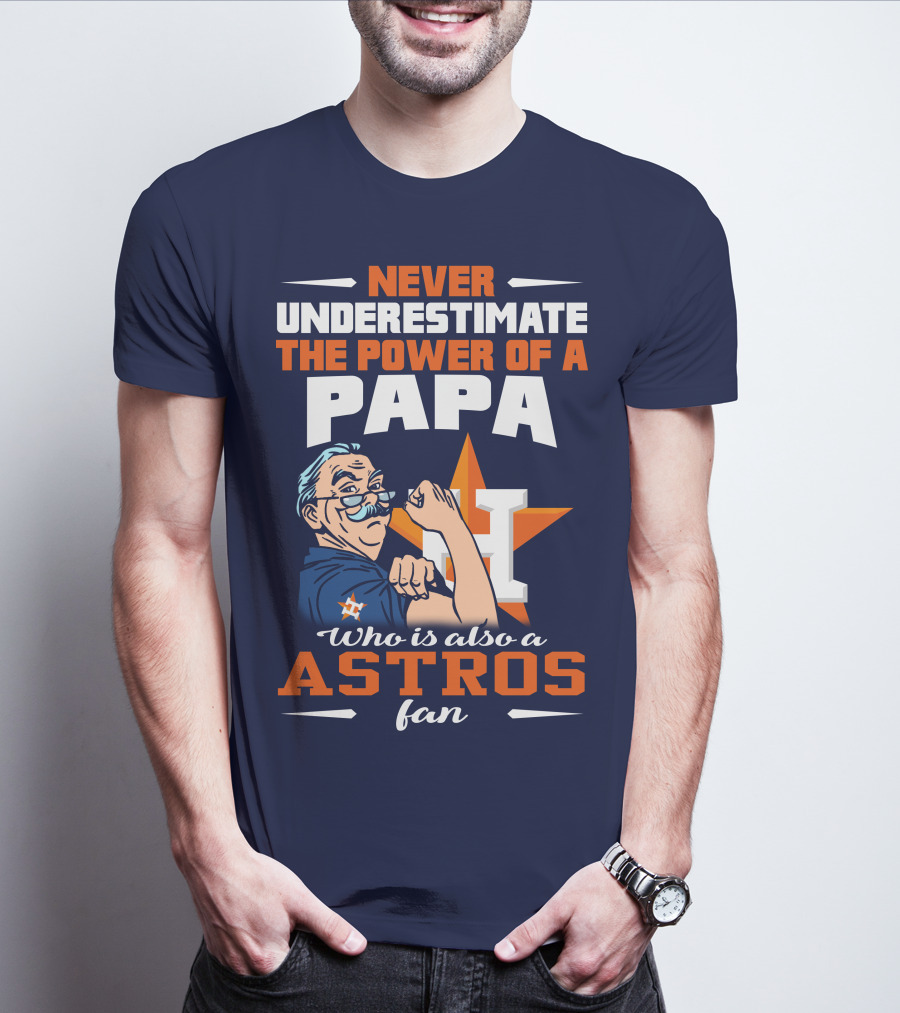 NEVER UNDERESTIMATE THE POWER OF A PAPA WHO IS ALSO AN ASTROS FAN T-Shirt