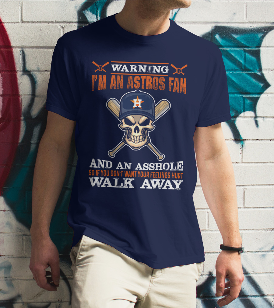 Warning I'm An Astros Fan And An Asshole So If You Don't Want Your Feelings Hurt Walk Away T-Shirt