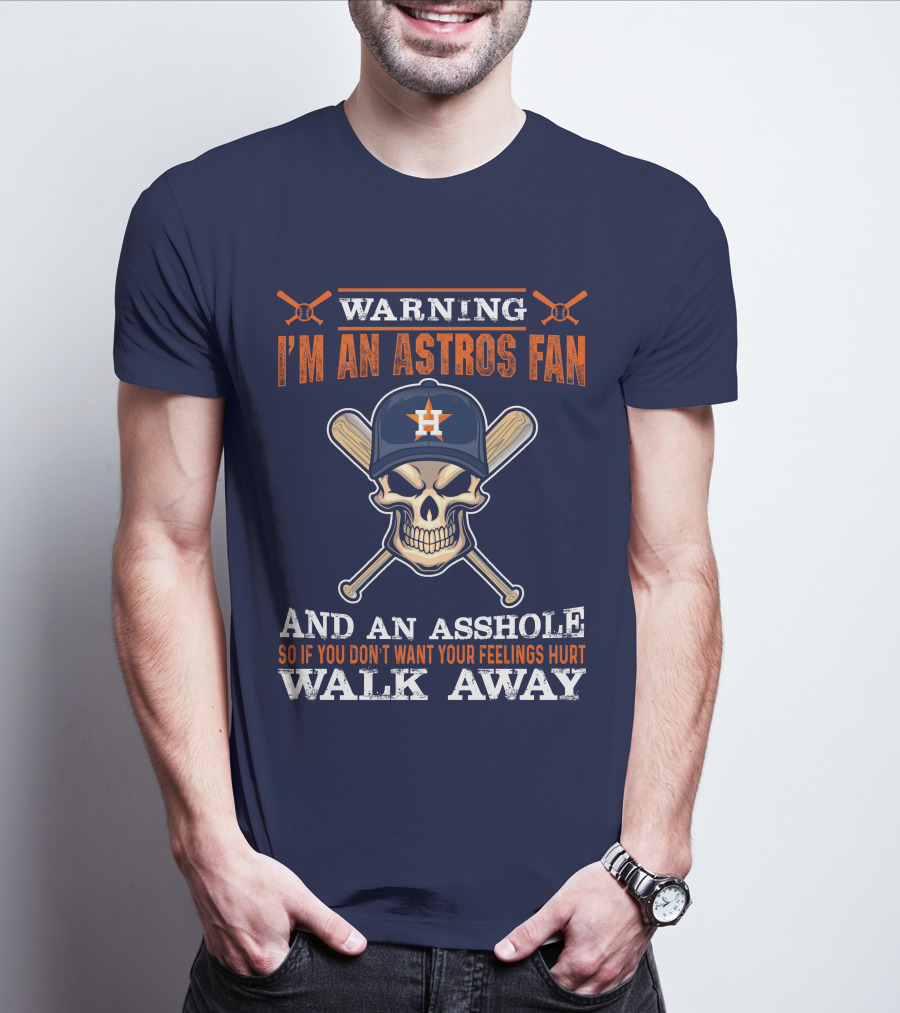 Warning I'm An Astros Fan And An Asshole So If You Don't Want Your Feelings Hurt Walk Away T-Shirt