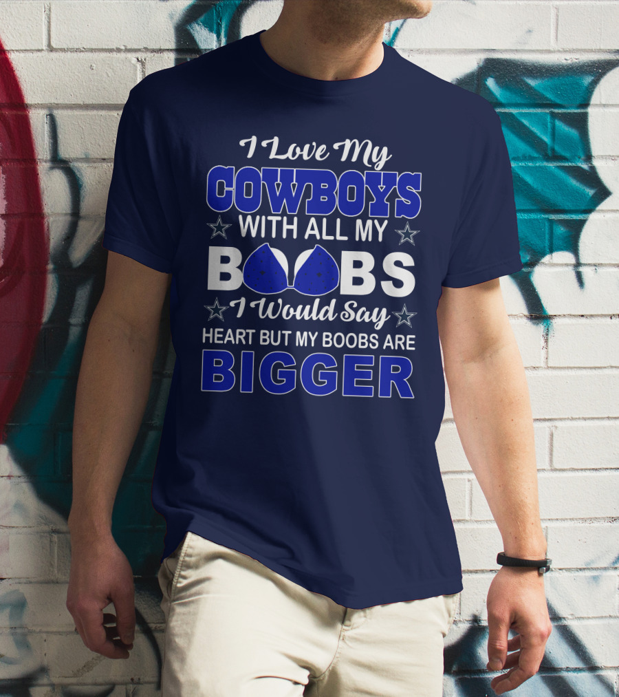 I Love My Cowboys With All My Boobs I Would Say Heart But My Boobs Are Bigger T-Shirt