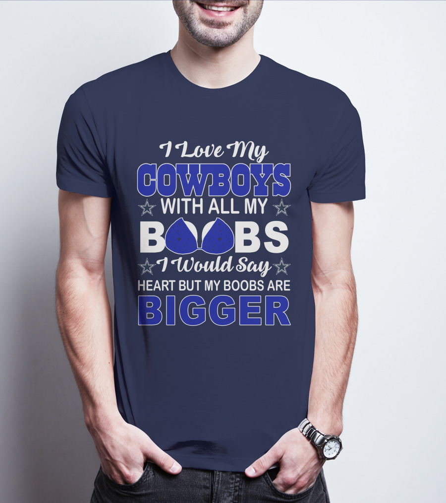 I Love My Cowboys With All My Boobs I Would Say Heart But My Boobs Are Bigger T-Shirt