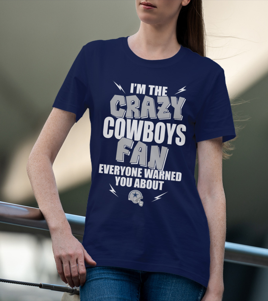 I'm The Crazy Cowboys Fan Everyone Warned You About T-Shirt