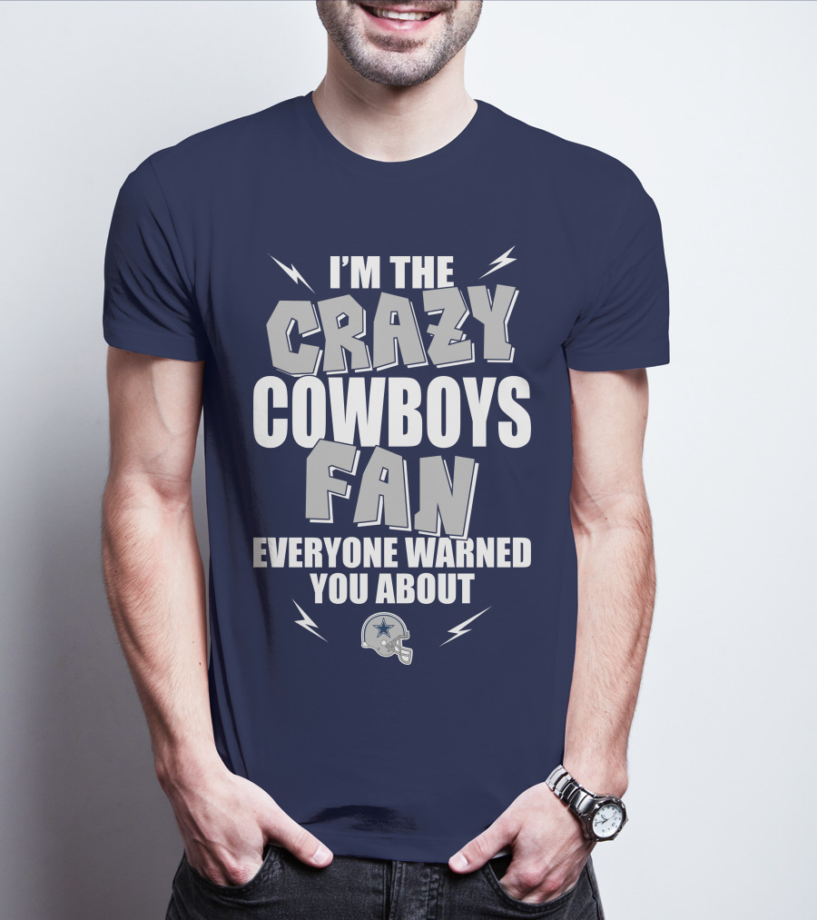 I'm The Crazy Cowboys Fan Everyone Warned You About T-Shirt