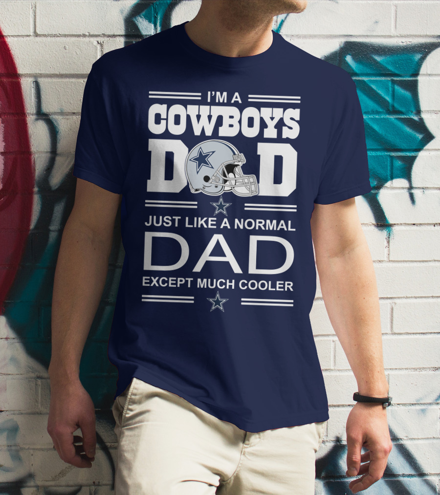 I'm A Cowboys Dad Just Like A Normal Dad Except Much Cooler T-Shirt