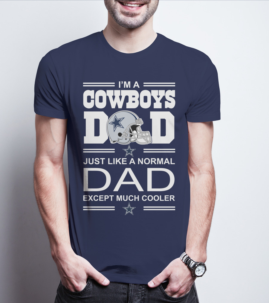 I'm A Cowboys Dad Just Like A Normal Dad Except Much Cooler T-Shirt