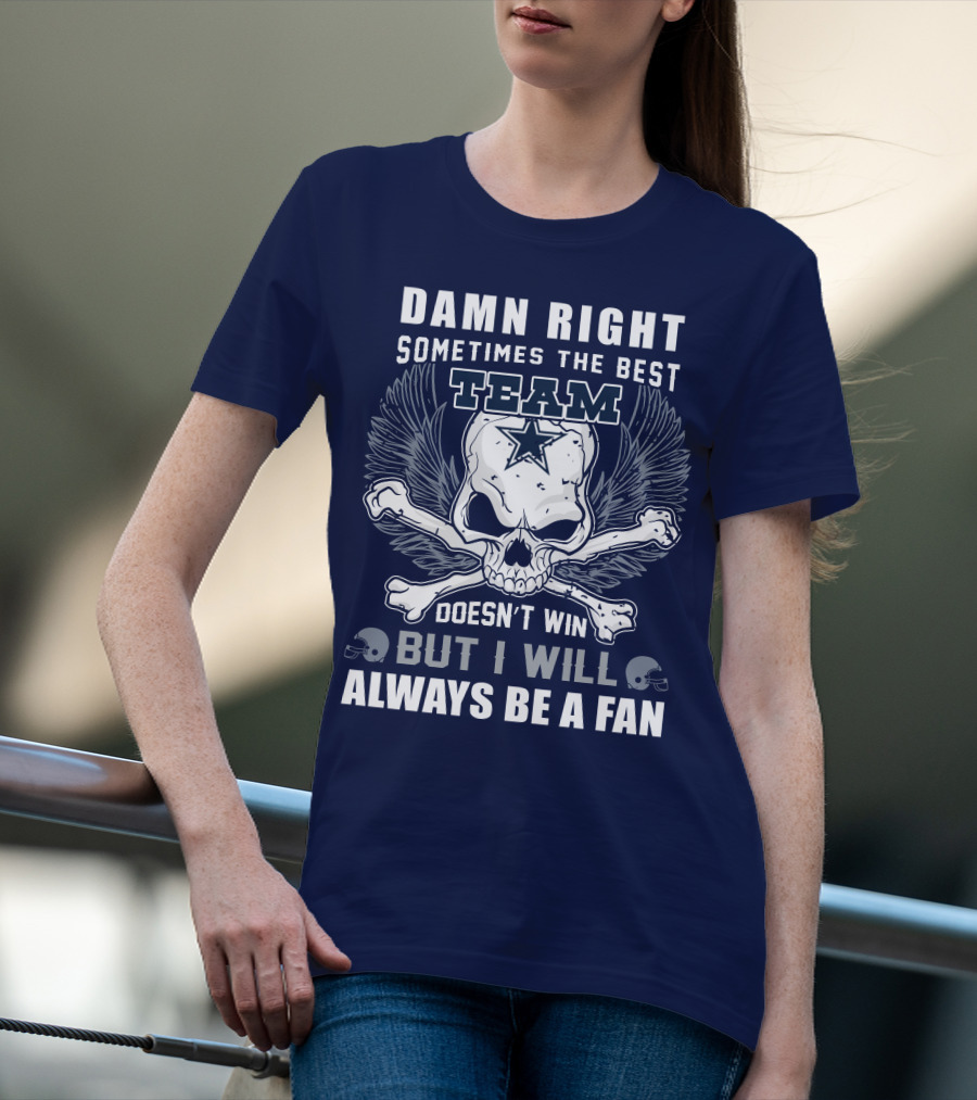 Damn Right Sometimes The Best Team Doesn't Win But I Will Always Be A Fan T-Shirt
