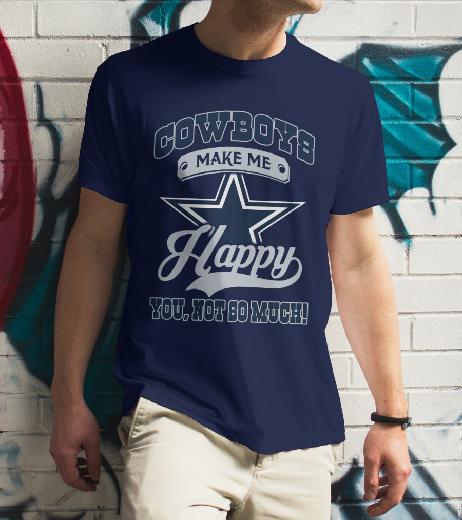 COWBOYS MAKE ME HAPPY YOU, NOT SO MUCH T-Shirt