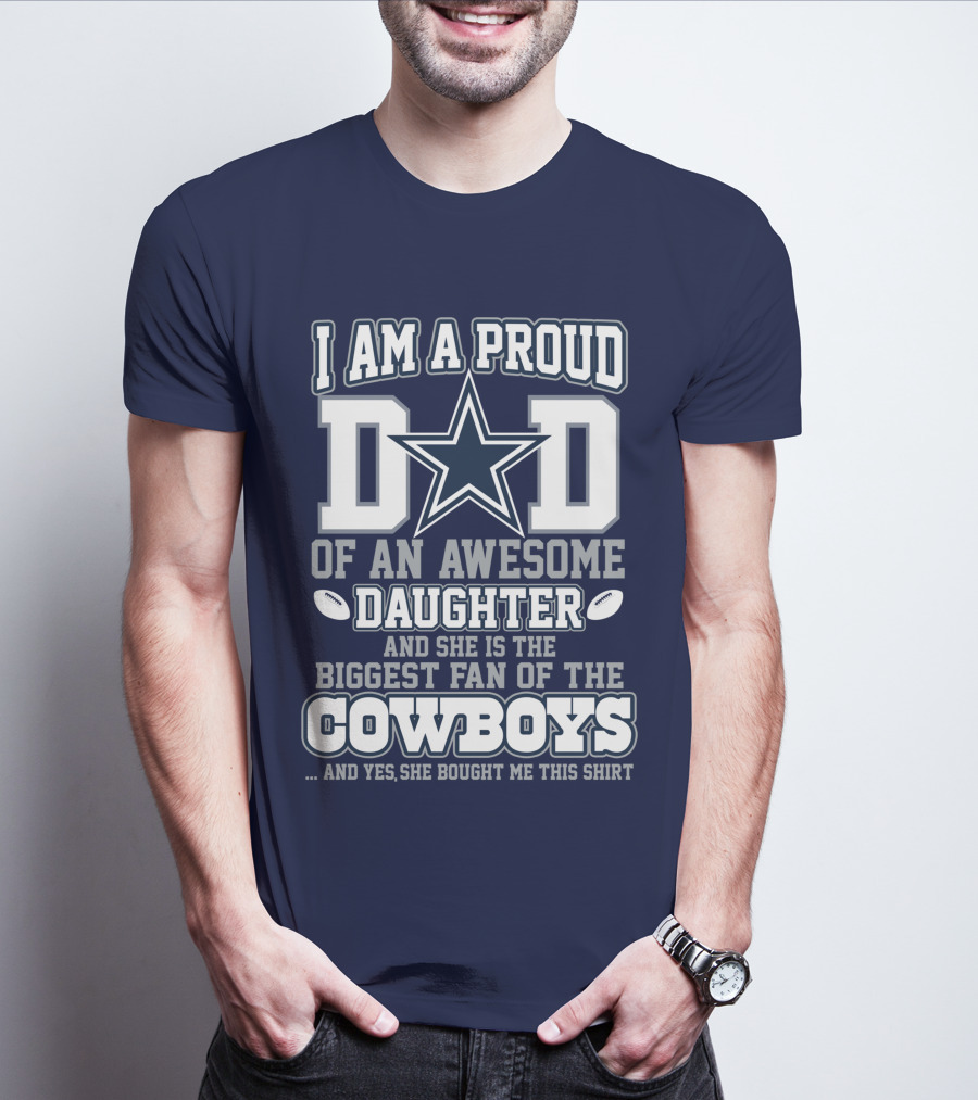 I Am A Proud Dad Of An Awesome Daughter And She Is The Biggest Fan Of The Cowboys T-Shirt