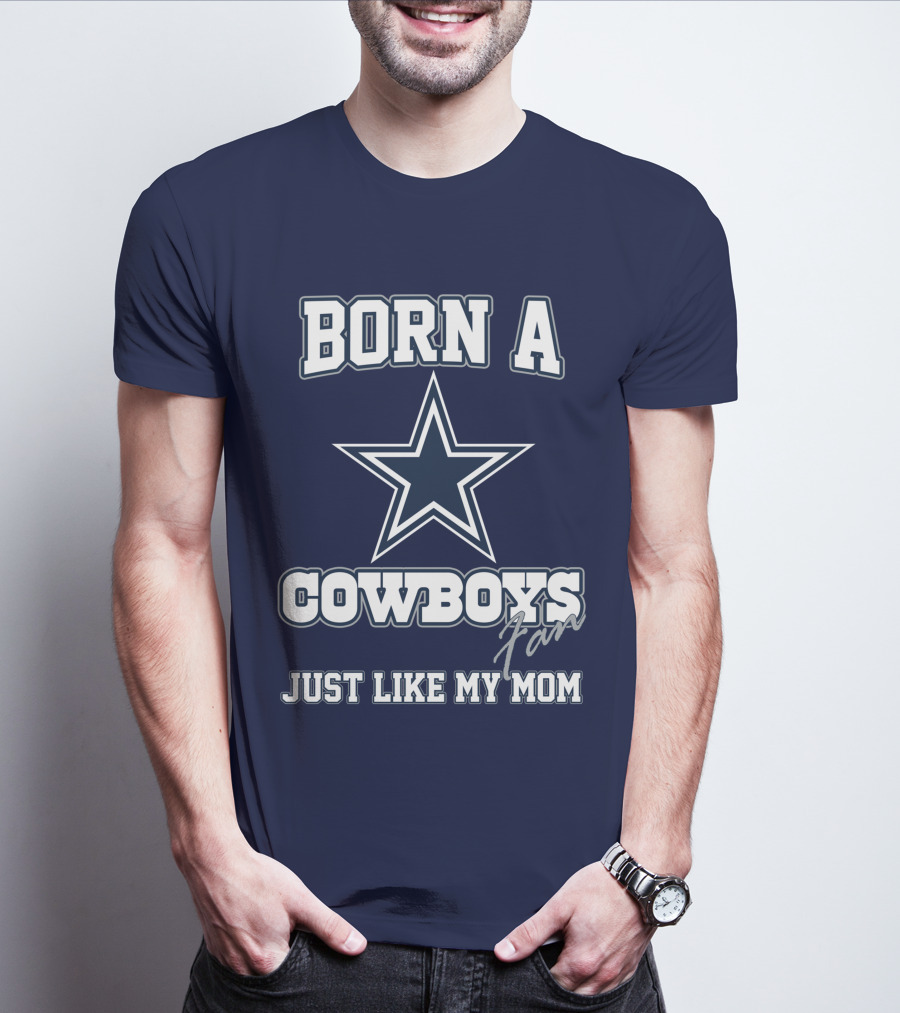 BORN A COWBOYS FAN JUST LIKE MY MOM T-Shirt