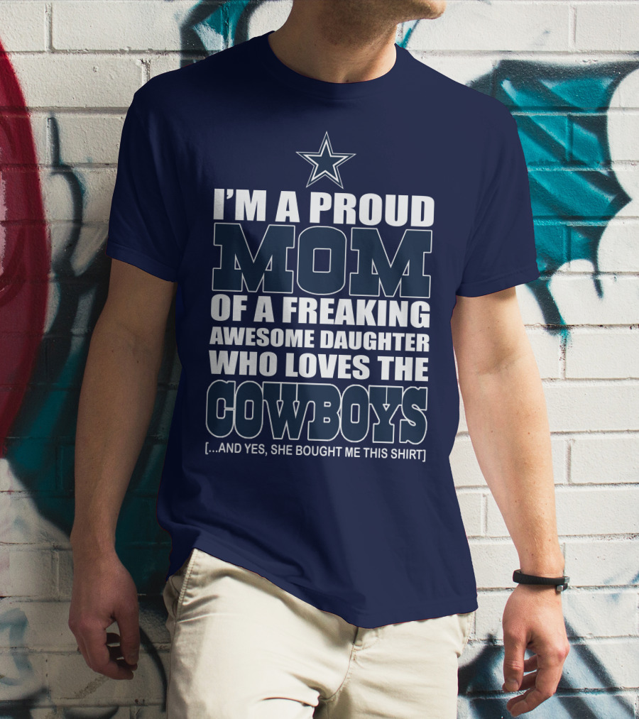 I'm A Proud Mom Of A Freaking Awesome Daughter Who Loves The Cowboys T-Shirt