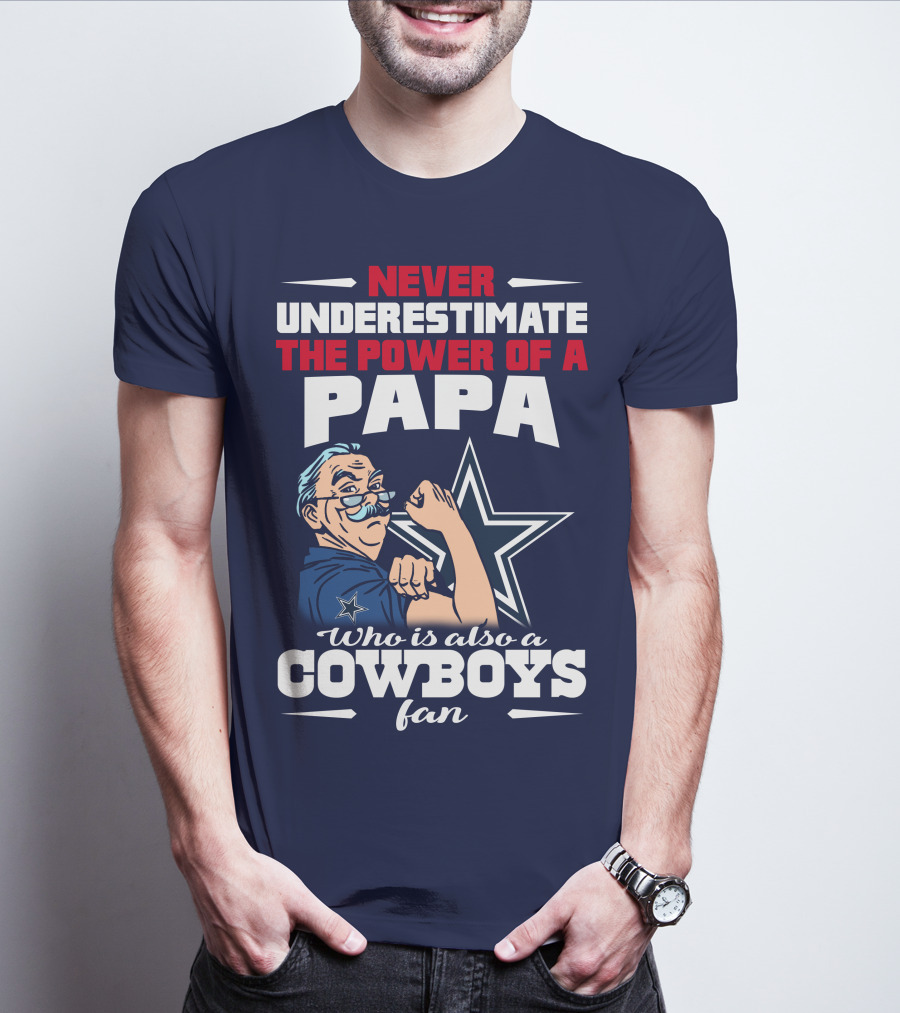 NEVER UNDERESTIMATE THE POWER OF A PAPA WHO IS ALSO A COWBOYS FAN T-Shirt