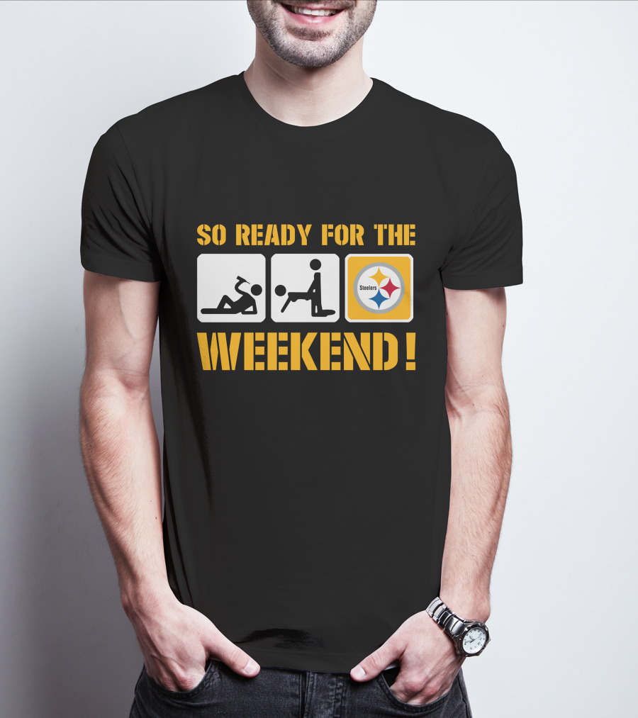 So Ready For The Weekend Steelers T-Shirt