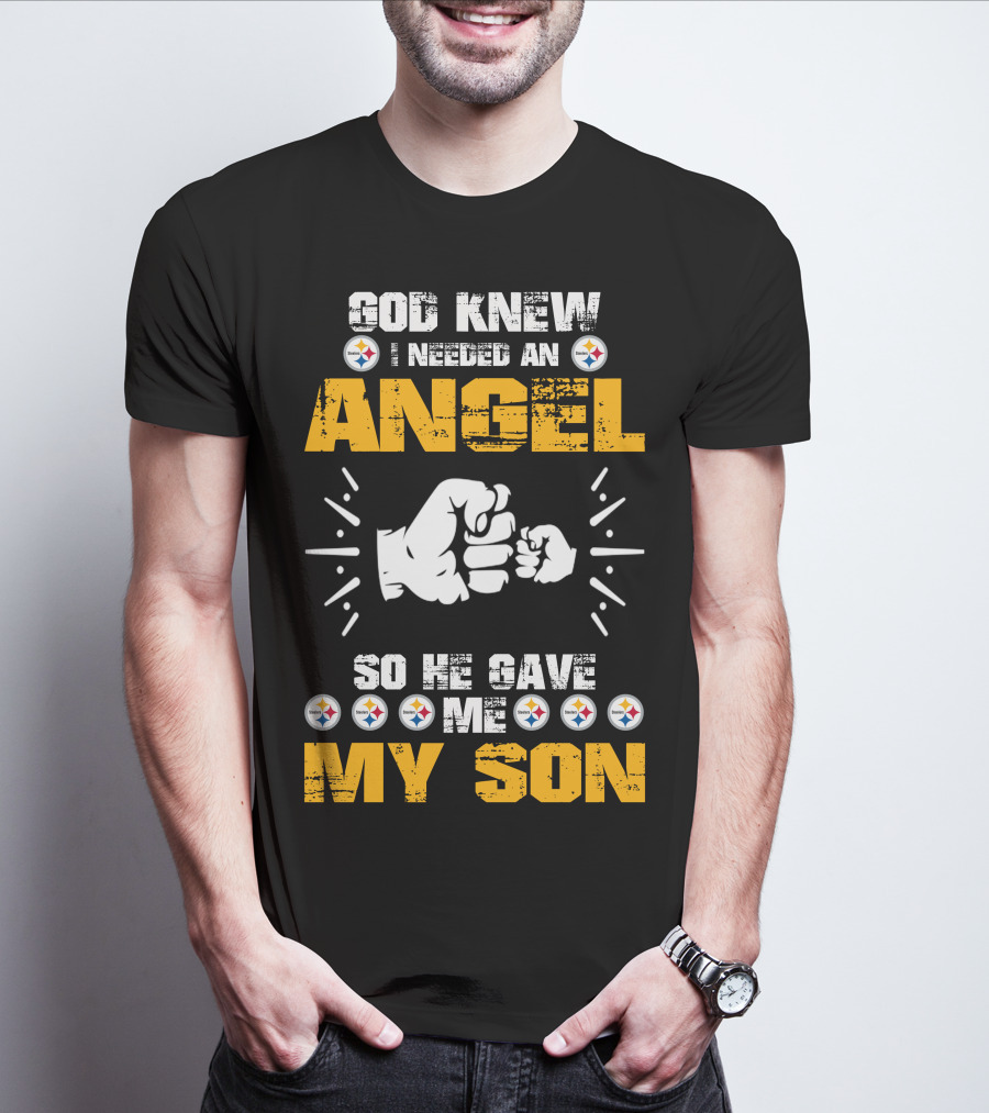 GOD KNEW I NEEDED AN ANGEL SO HE GAVE ME MY SON Steelers T-Shirt