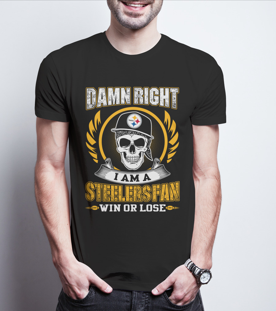 DAMN RIGHT I AM A STEELERS FAN WIN OR LOSE T-Shirt