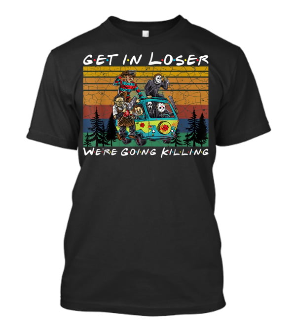 Get In Loser Were Going Killing Horror Movie Characters Van Scene T-Shirt