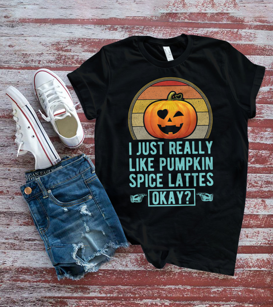 I Just Really Like Pumpkin Spice Lattes Okay Pumpkin Heart Autumn T-Shirt