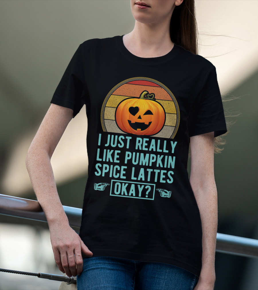 I Just Really Like Pumpkin Spice Lattes Okay Pumpkin Heart Autumn T-Shirt