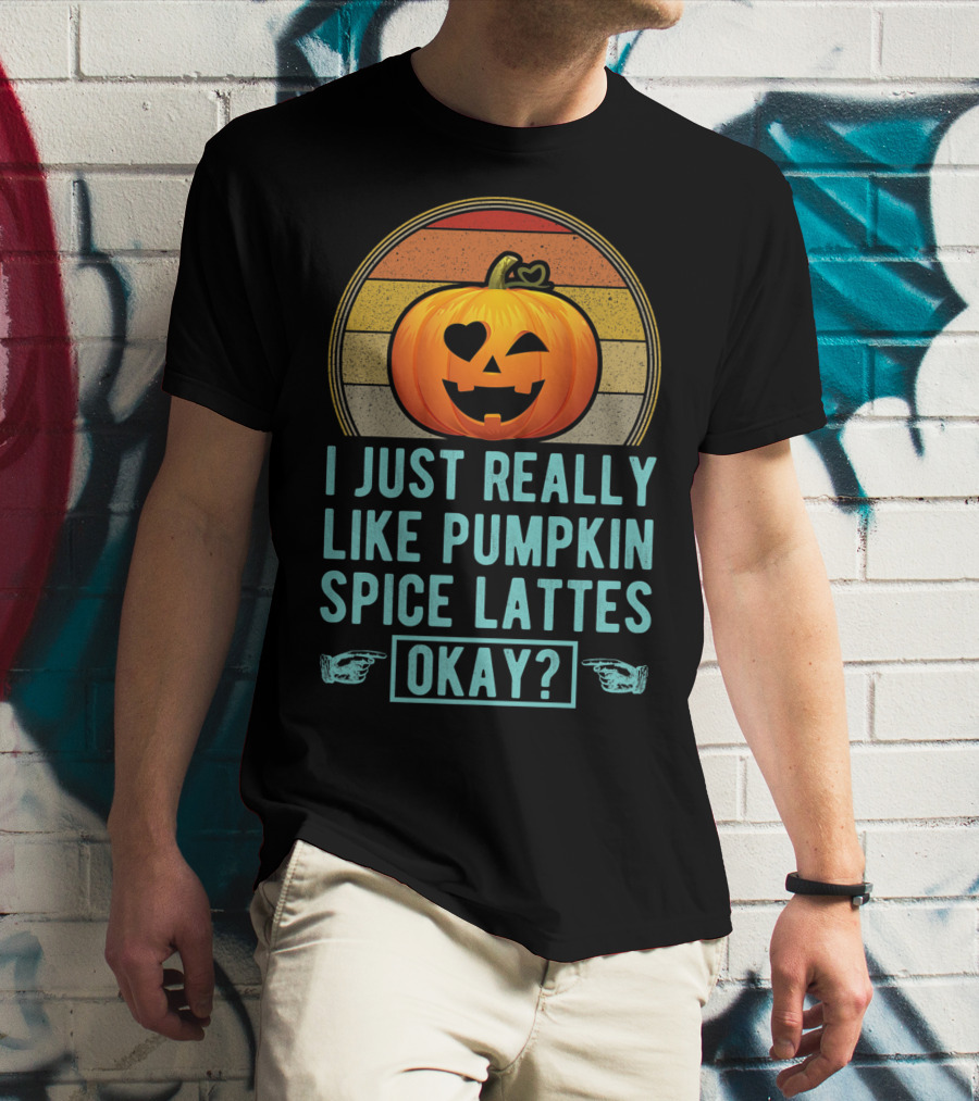 I Just Really Like Pumpkin Spice Lattes Okay Pumpkin Heart Autumn T-Shirt