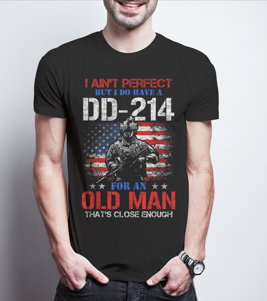 I Ain't Perfect But I Do Have A DD-214 For An Old Man That's Close Enough American Flag Soldier T-Shirt