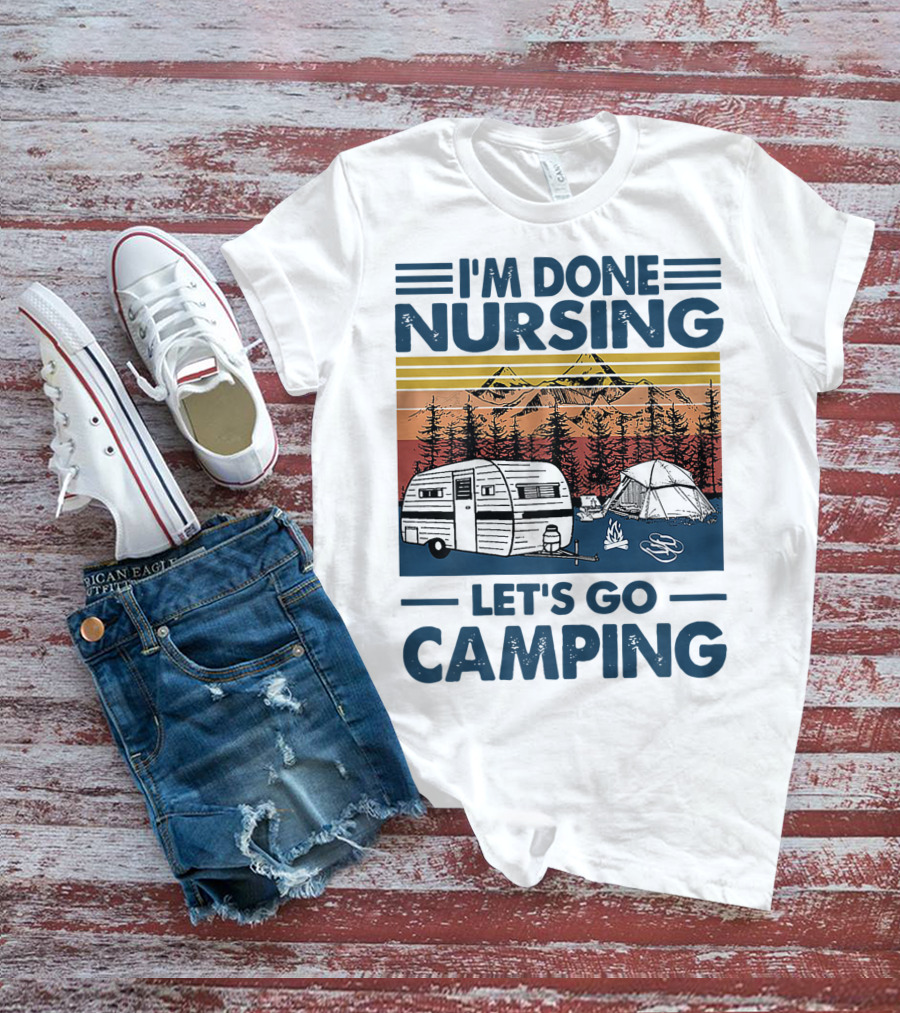 I'm Done Nursing Let's Go Camping Mountains Camper Tent Forest Scene T-Shirt