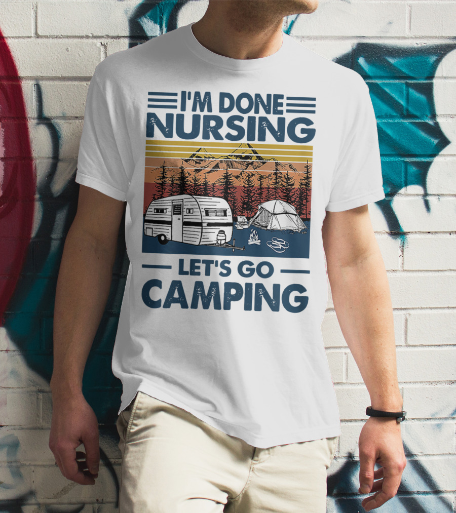 I'm Done Nursing Let's Go Camping Mountains Camper Tent Forest Scene T-Shirt