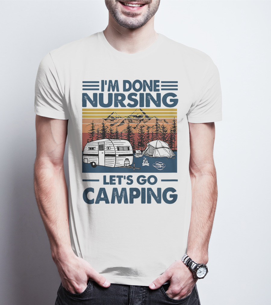 I'm Done Nursing Let's Go Camping Mountains Camper Tent Forest Scene T-Shirt