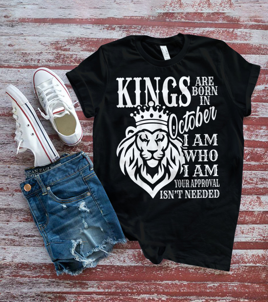 KINGS Are Born In October I Am Who I Am Your Approval Isn't Needed Lion T-Shirt
