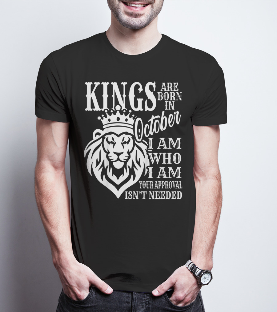 KINGS Are Born In October I Am Who I Am Your Approval Isn't Needed Lion T-Shirt