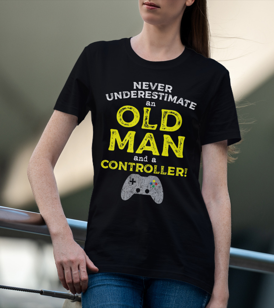 Never Underestimate An Old Man And A Controller Video Games Father's Day Idea For Cool Gamer Dad T-Shirt