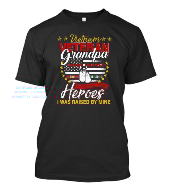 Vietnam Veteran Grandpa Most People Never Meet Their Heroes I Was Raised By Mine T-Shirt