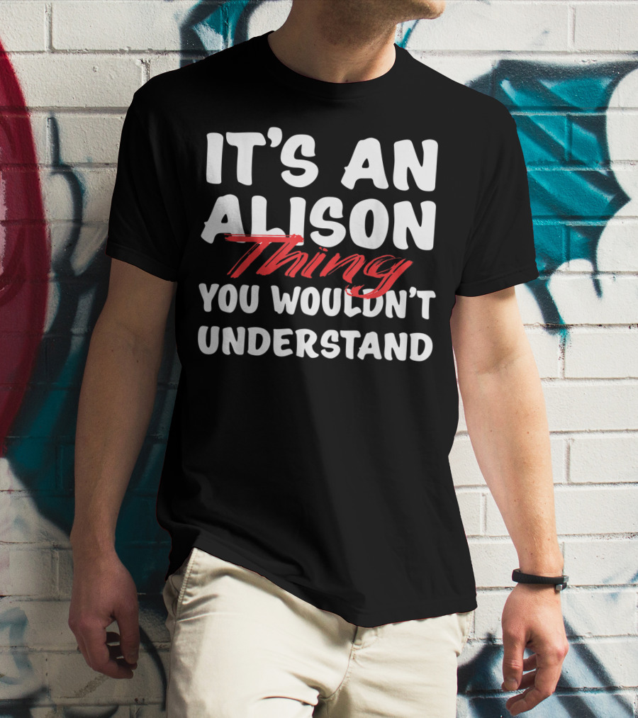 It's An Alison Thing You Wouldn't Understand Funny Alison T-Shirt