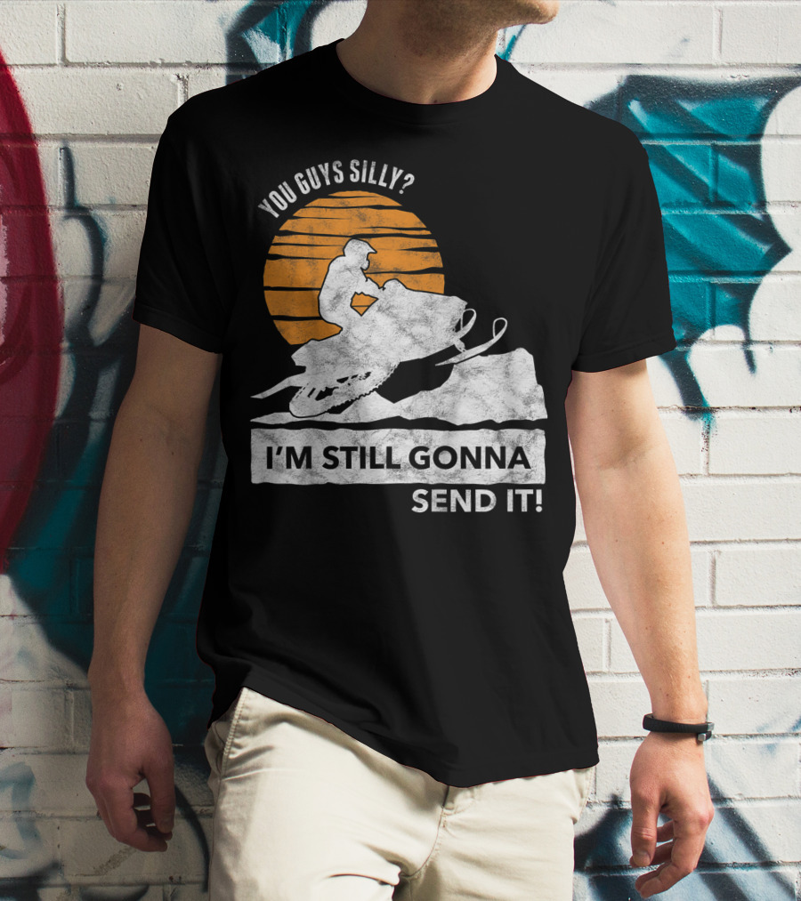You Guys Silly I'm Still Gonna Send It Snowmobile Adventure Sunset T-Shirt
